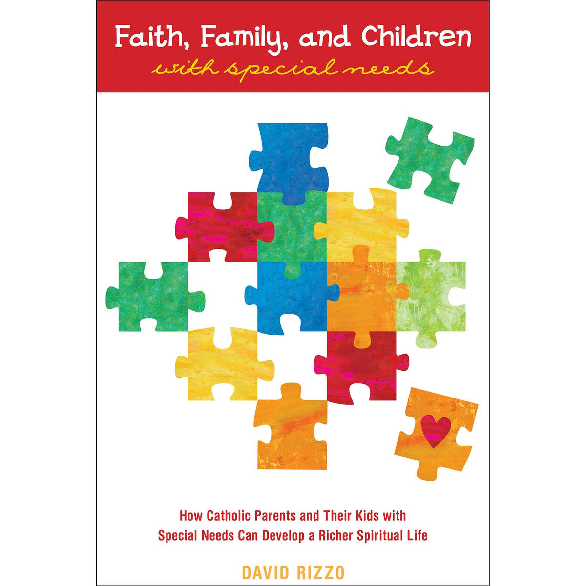 Faith, Family, and Children with Special Needs: How Catholic Parents and Their Kids with Special Needs Can Develop a Richer Spiritual Life