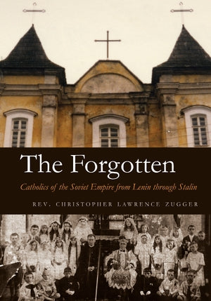 The Forgotten Catholics of the Soviet Empire from Lenin through Stalin