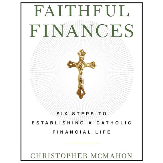 Faithful Finances Six Steps to Establishing a Catholic Financial Life