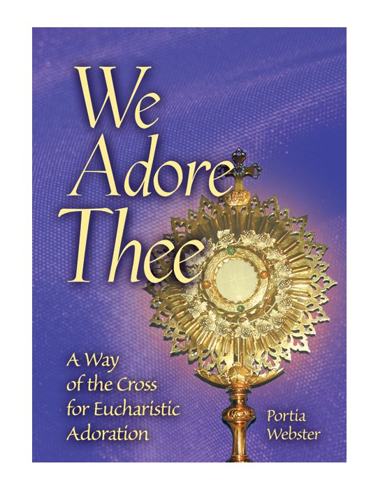 We Adore Thee: Way of the Cross for Eucharistic Adoration
