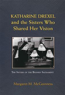 Katherine Drexel and the Sisters Who Shared Her Vision