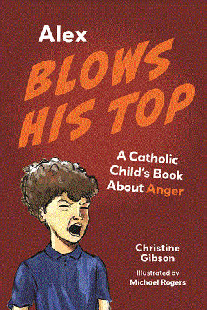 Alex Blows His Top: A Catholic Child's Book about Anger (A Catholic Child's Emotions)