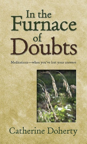 In the Furnace of Doubts: Meditations - When You've Lost Your Answers