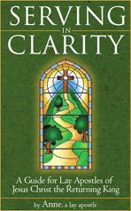 Serving in Clarity  A Guide for Lay Apostles of Jesus Christ the Returning King