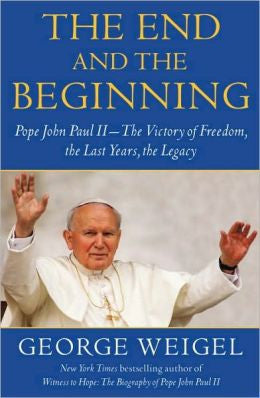 The End and the Beginning: Pope John Paul II--The Victory of Freedom, the Last Years, the Legacy
