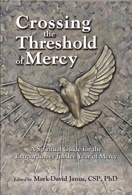 Crossing the Threshold of Mercy: A Spiritual Guide for the Extraordinary Jubilee Year of Mercy