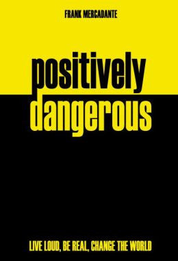 Positively Dangerous: Live Loud, Be Real, Change the World