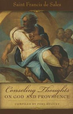 Consoling Thoughts of St. Francis de Sales On God and Providence: On God and Providence