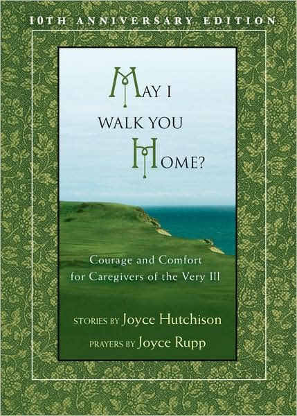 May I Walk You Home?: Courage and Comfort for Caregivers of the Very Ill (Anniversary)