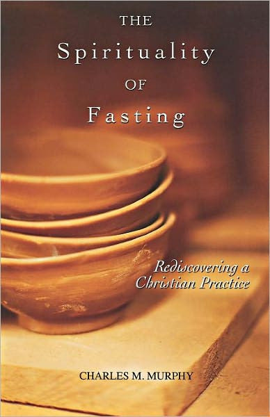 The Spirituality of Fasting: Rediscovering a Christian Practice