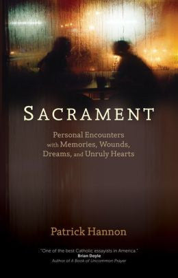Sacrament: Personal Encounters with Memories, Wounds, Dreams, and Unruly Hearts