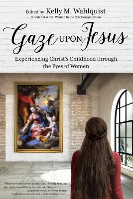 Gaze Upon Jesus: Experiencing Christ's Childhood Through the Eyes of Women