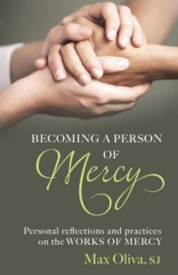 Becoming a Person of Mercy: Personal Reflections and Practices on the Spiritual and Corporal Works of Mercy