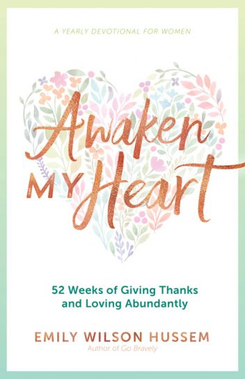 Awaken My Heart 52 Weeks of Giving Thanks and Loving Abundantly: A Yearly Devotional for Women