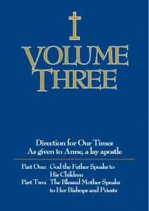 Volume Three Part One: God the Father Speaks to His Children Part Two: The Blessed Mother Speaks to her Bishops and Priests