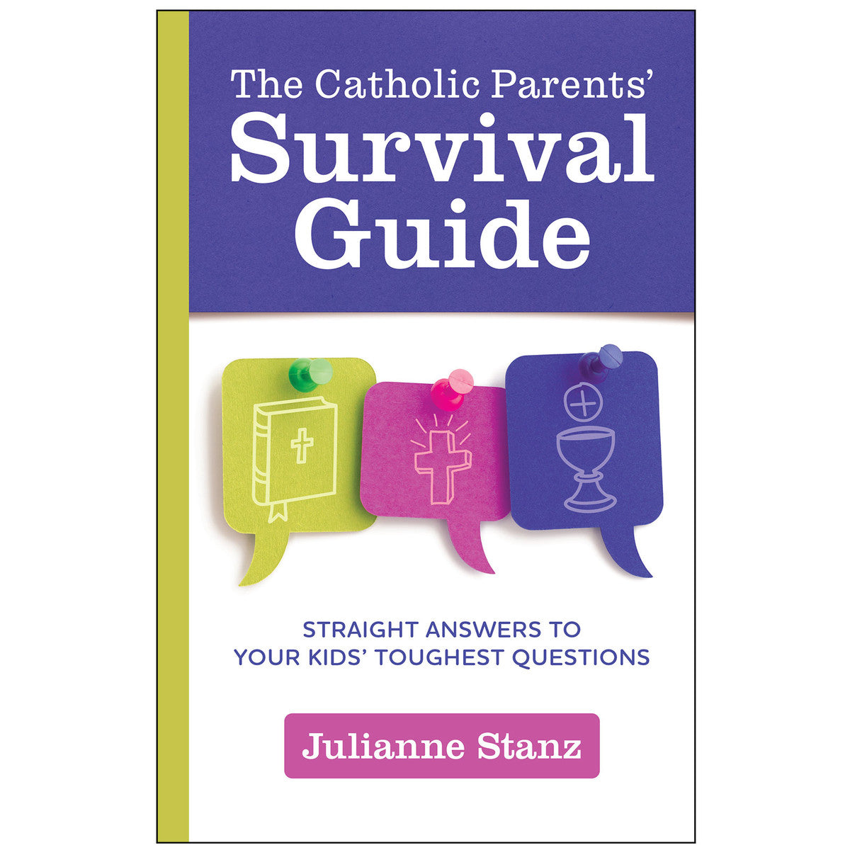 The Catholic Parents' Survival Guide Straight Answers to Your Kids' Toughest Questions
