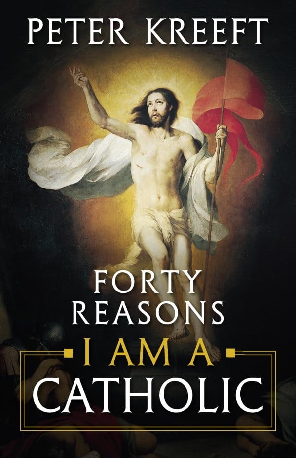 40 Reasons I am a Catholic by Peter Kreeft