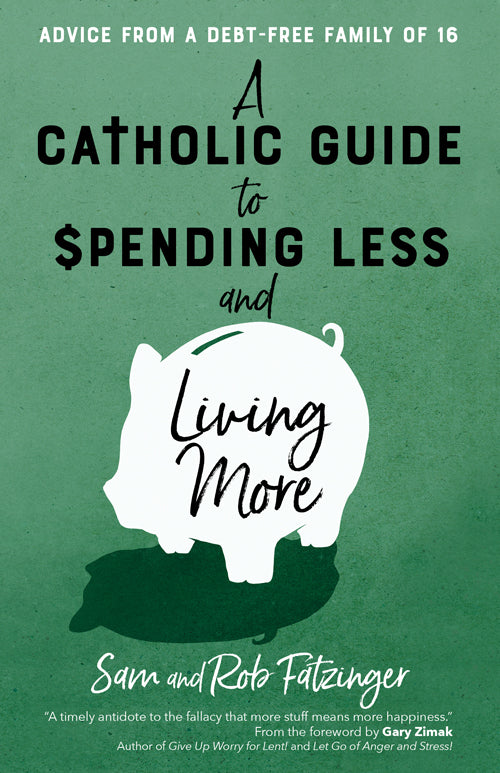 A Catholic Guide to Spending Less and Living More Advice from a Debt-Free Family of 16