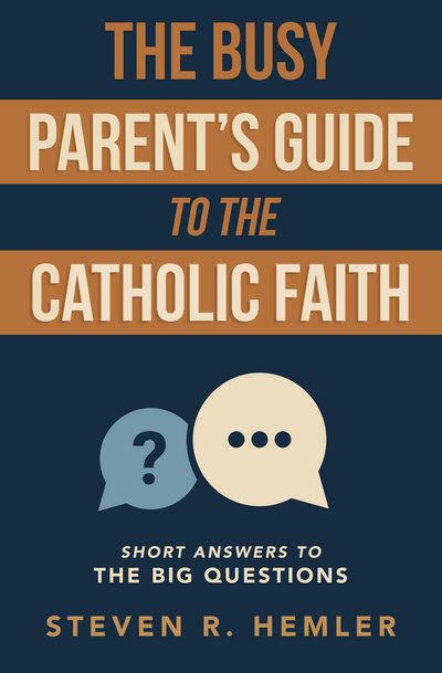 The Busy Parent's Guide to the Catholic Faith