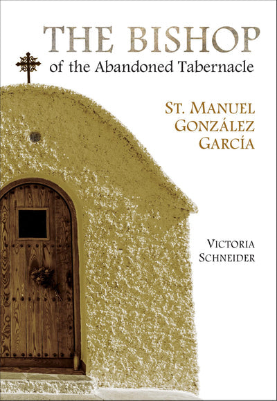 The Bishop of the Abandoned Tabernacle: St. Manuel Gonzalez Garcia