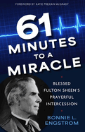 61 Minutes to a Miracle: Blessed Fulton Sheen's Prayerful Intercession 2nd edition