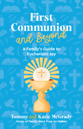 First Communion and Beyond: A Family's Guide to Eucharistic Joy