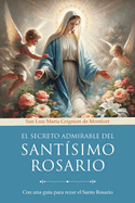 El Secreto Admirable del Santísimo Rosario: Con Una Guía Para Rezar El Santo Rosario