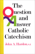 The Question & Answer Catholic Catechism John A. Hardon S.J.