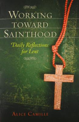 Working Toward Sainthood: Daily Reflections for Lent