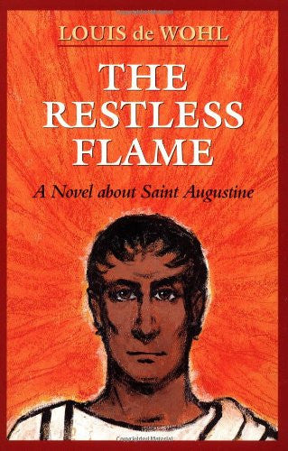 The Restless Flame: A Novel about Saint Augustine