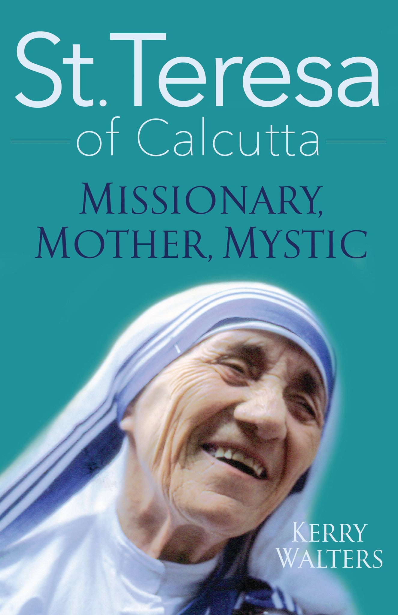 Santa Teresa de Calcuta: Misionera, Madre, Mística