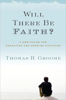 Will There Be Faith?: A New Vision for Educating and Growing Disciples