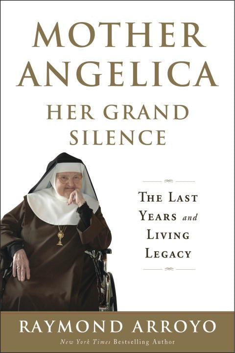 Mother Angelica Her Grand Silence: The Last Years and Living Legacy