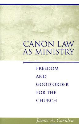 Canon Law as Ministry: Freedom and Good Order for the Church