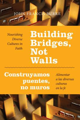 Building Bridges, Not Walls - Construyamos Puentes, No Muros: Nourishing Diverse Cultures in Faith - Alimentar a Las Diversas Culturas En La Fe