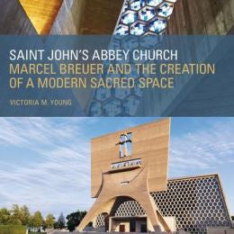 Saint John's Abbey Church: Marcel Breuer and the Creation of a Modern Sacred Space