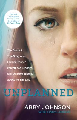 Unplanned (Updated) Dramatic True Story of a Former Planned Parenthood Leaders Eye-Opening Journey Across the Life Line
