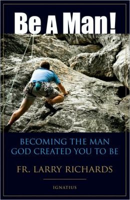 ¡Sé un hombre!: Conviértete en el hombre que Dios te creó para ser