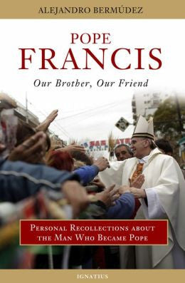 Papa Francisco - Nuestro hermano, nuestro amigo: Recuerdos personales sobre el hombre que se convirtió en Papa