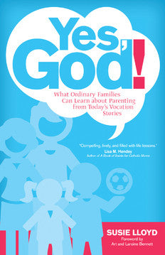 Yes, God! What Ordinary Families Can Learn About Parenting from Today's Vocation Stories
