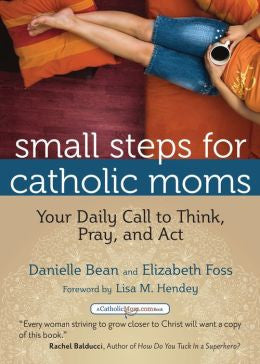 Small Steps for Catholic Moms: Your Daily Call to Think, Pray, and Act