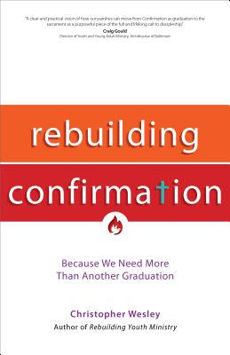Rebuilding Confirmation: Because We Need More Than Another Graduation ( Rebuilt Parish Book )