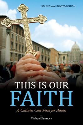 This Is Our Faith: A Catholic Catechism for Adults (Revised, Updated)