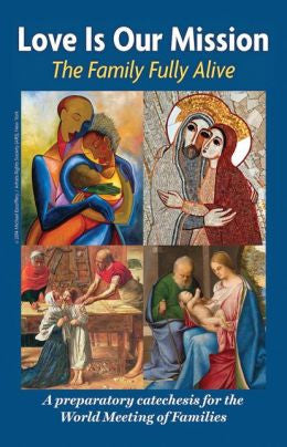 Love is Our Mission: The Family Fully Alive: A Preparatory Catechesis for the World Meeting of Families