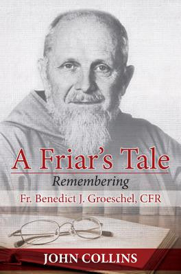 A Friar's Tale: Remembering Fr. Benedict J. Groeschel, Cfr
