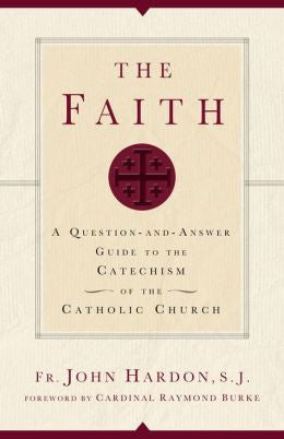 The Faith: A Question-and-Answer Guide to the Catechism of the Catholic Church