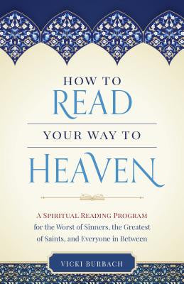 How to Read Your Way to Heaven: A Spiritual Reading Program for the Worst of Sinners, the Greatest of Saints, and Everyone in Between