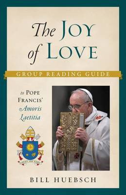 La alegría del amor: Guía de lectura grupal de Amoris Laetitia del Papa Francisco