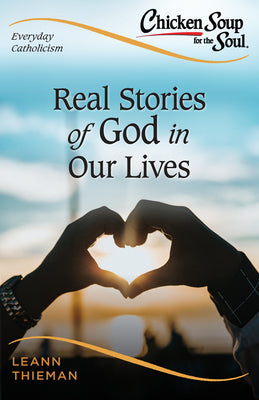 Chicken Soup for the Soul, Everyday Catholicism: Real Stories of God in Our Lives ( Chicken Soup for the Soul: Catholic Edition #2 )