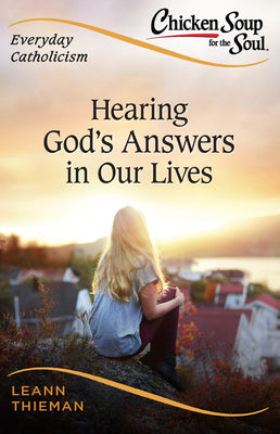 Chicken Soup for the Soul, Everyday Catholicism: Hearing God's Answers in Our Lives ( Chicken Soup for the Soul: Catholic Edition #3 )